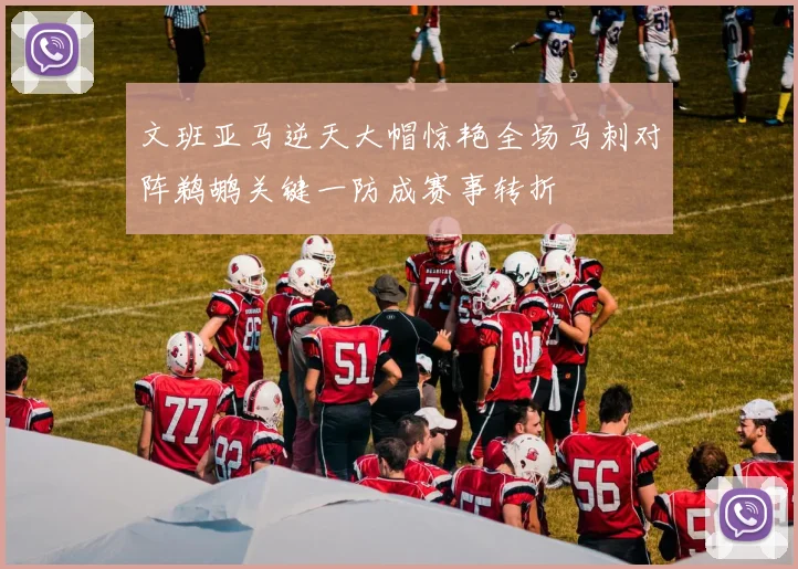 文班亚马逆天大帽惊艳全场马刺对阵鹈鹕关键一防成赛事转折